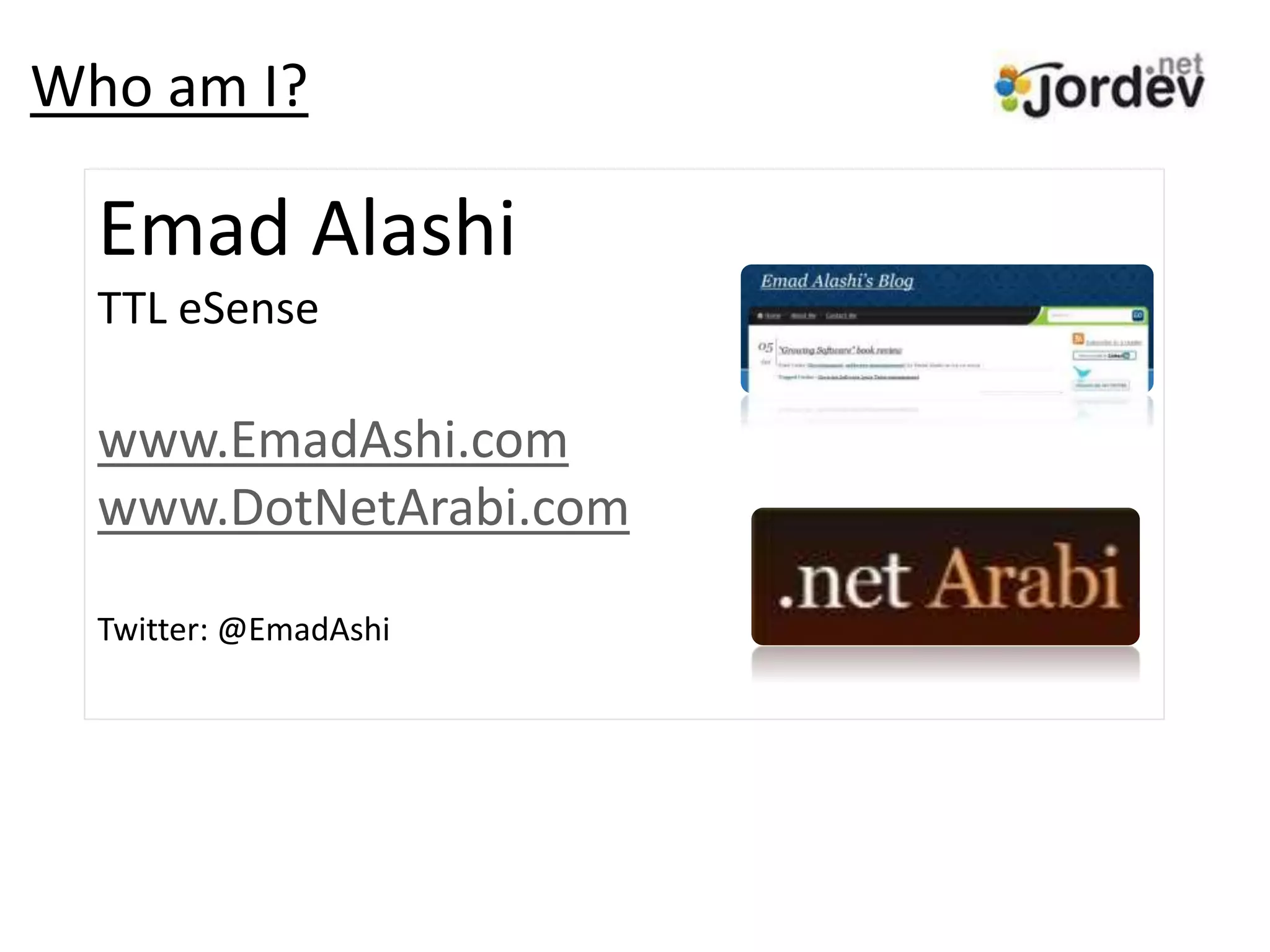 Who am I?
Emad Alashi
TTL eSense
www.EmadAshi.com
www.DotNetArabi.com
Twitter: @EmadAshi
 
