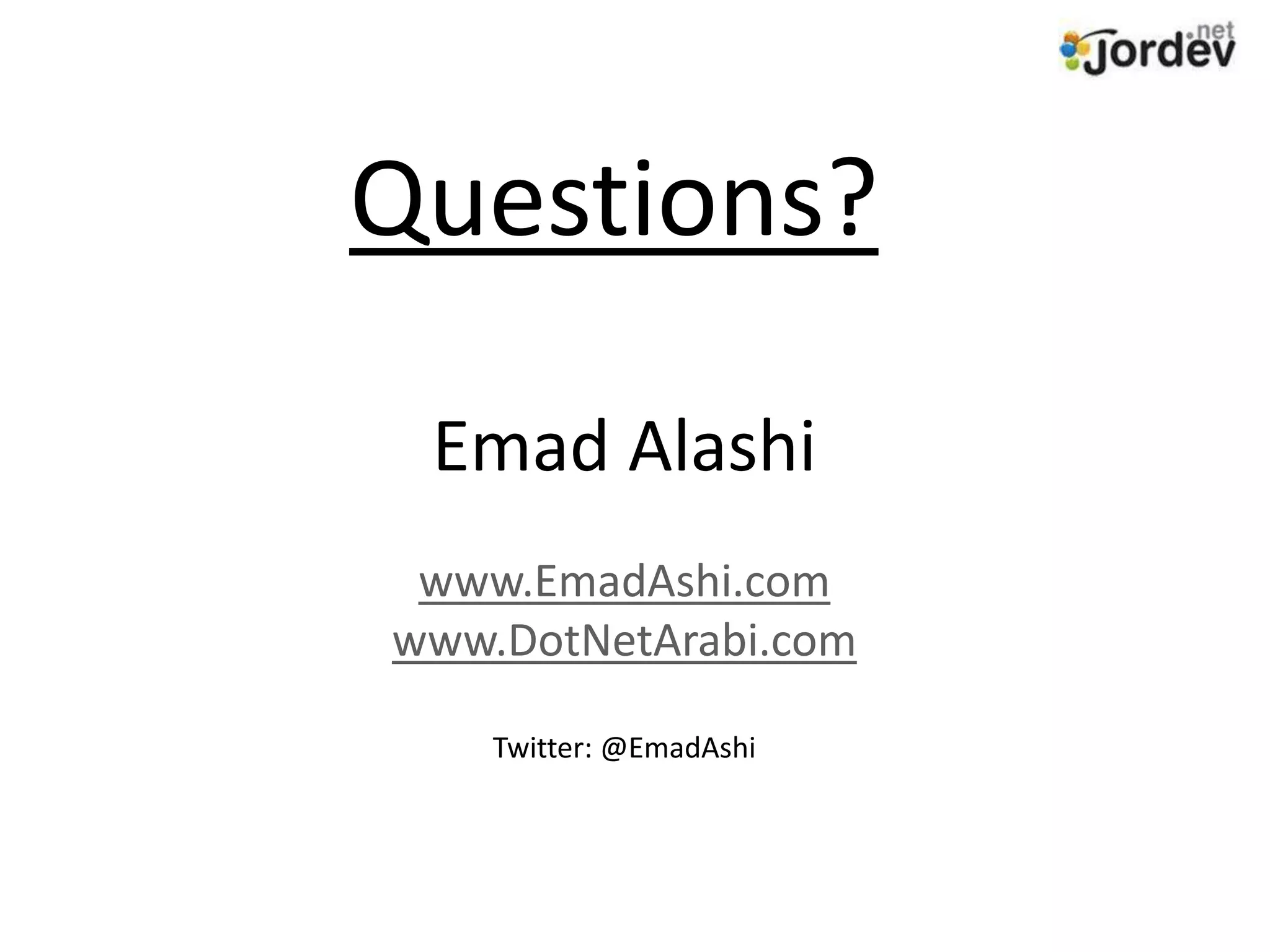 Questions?
Emad Alashi
www.EmadAshi.com
www.DotNetArabi.com
Twitter: @EmadAshi
 