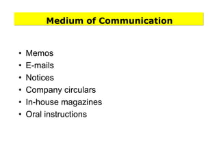 Medium of Communication
• Memos
• E-mails
• Notices
• Company circulars
• In-house magazines
• Oral instructions
 