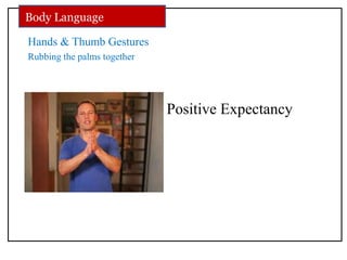 Hands & Thumb Gestures
Rubbing the palms together
Positive Expectancy
Body Language
 