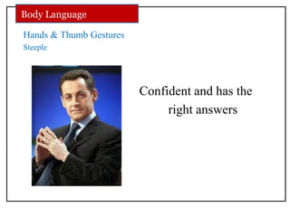 Hands & Thumb Gestures
Steeple
Confident and has the
right answers
Body Language
 