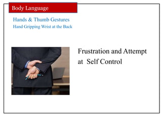 Hands & Thumb Gestures
Hand Gripping Wrist at the Back
Frustration and Attempt
at Self Control
Body Language
 