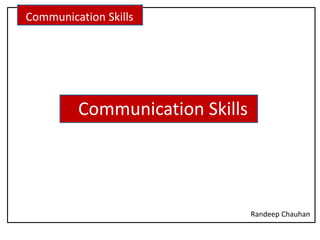 Communication Skills
Communication Skills
Randeep Chauhan
 