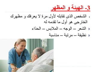 3-‫المظهر‬ ‫و‬ ‫الهيئة‬
Slide: 11
‫مظهرك‬ ‫و‬ ‫يعرفك‬ ‫ال‬ ‫مرة‬ ‫ألول‬ ‫تقابله‬ ‫الذى‬ ‫الشخص‬
‫له‬ ‫تقدمه‬ ‫ما‬ ‫أول‬ ‫هو‬ ‫الخارجى‬
‫الشعر‬–‫الوجه‬–‫المالبس‬–‫الحذاء‬
‫نظيفة‬–‫مرتبة‬–‫مناسبة‬
 