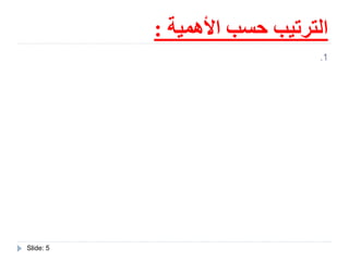 ‫األهمية‬ ‫حسب‬ ‫الترتيب‬:
Slide: 5
.1
 