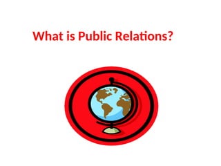 What is Public Relations?
 