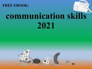 1
FREE EBOOK:
CommunicationSkills365.info
communication skills
2021
 