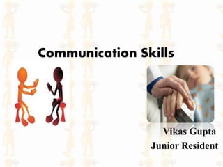 Communication Skills
Vikas Gupta
Junior Resident
 