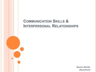 COMMUNICATION SKILLS &
INTERPERSONAL RELATIONSHIPS
Gaurav Nanda
(Accenture)
 