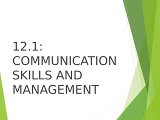 12.1:
COMMUNICATION
SKILLS AND
MANAGEMENT
 