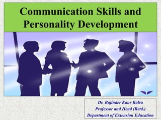 Dr. Rajinder Kaur Kalra
Professor and Head (Retd.)
Department of Extension Education
Communication Skills and
Personality Development
 