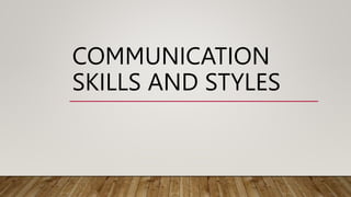 COMMUNICATION
SKILLS AND STYLES
 