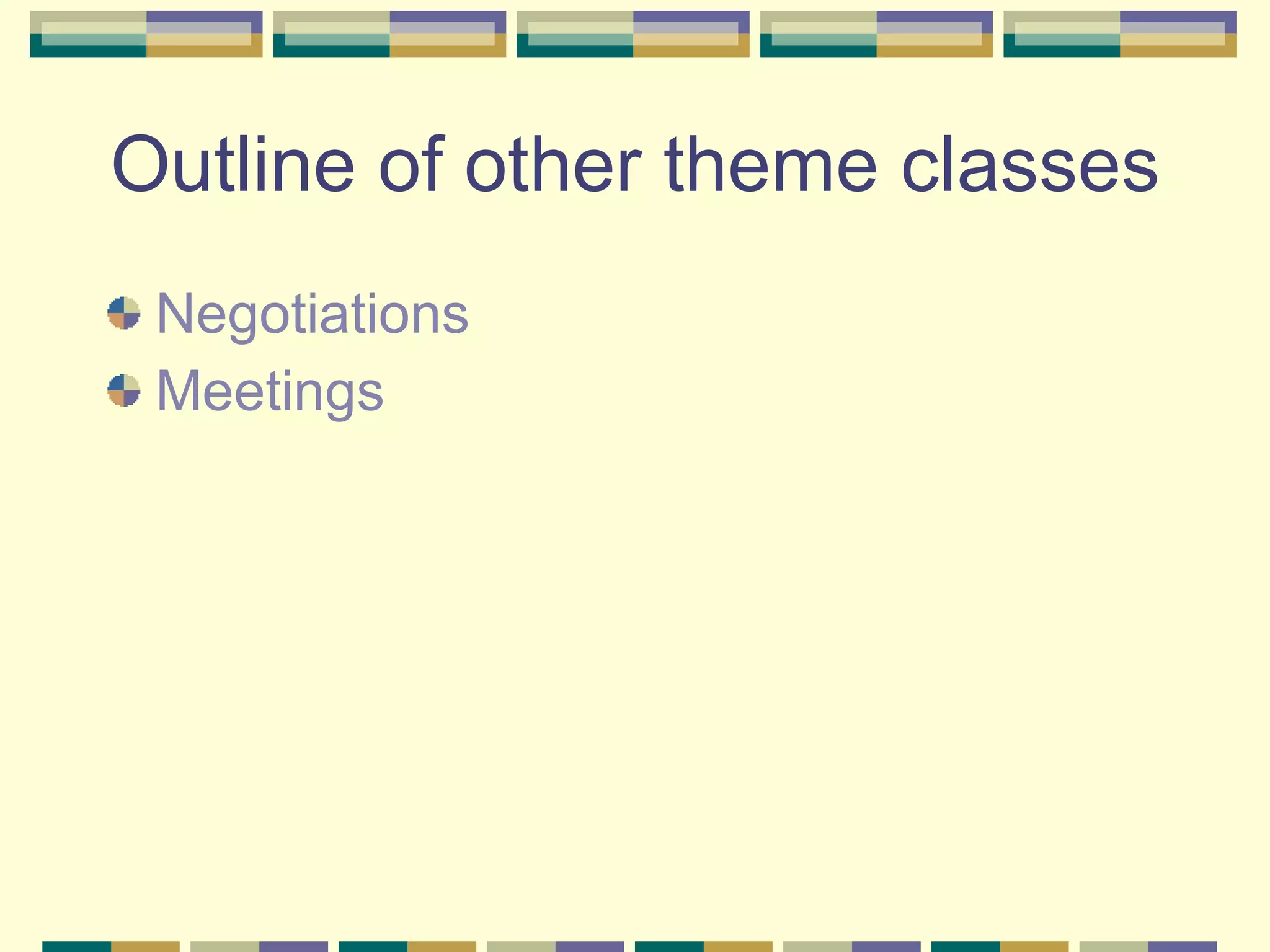 Outline of other theme classes Negotiations Meetings 