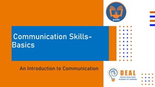 Communication Skills-
Basics
An Introduction to Communication
 