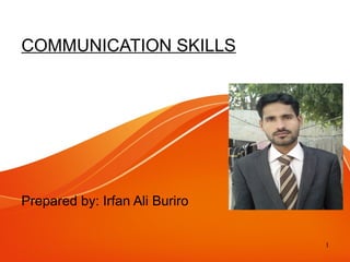 1
COMMUNICATION SKILLS
Prepared by: Irfan Ali Buriro
 