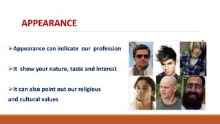 APPEARANCE
Appearance can indicate our profession
It show your nature, taste and interest
It can also point out our religious
and cultural values
 