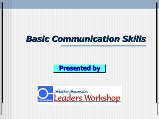 Basic Communication Skills Presented by 