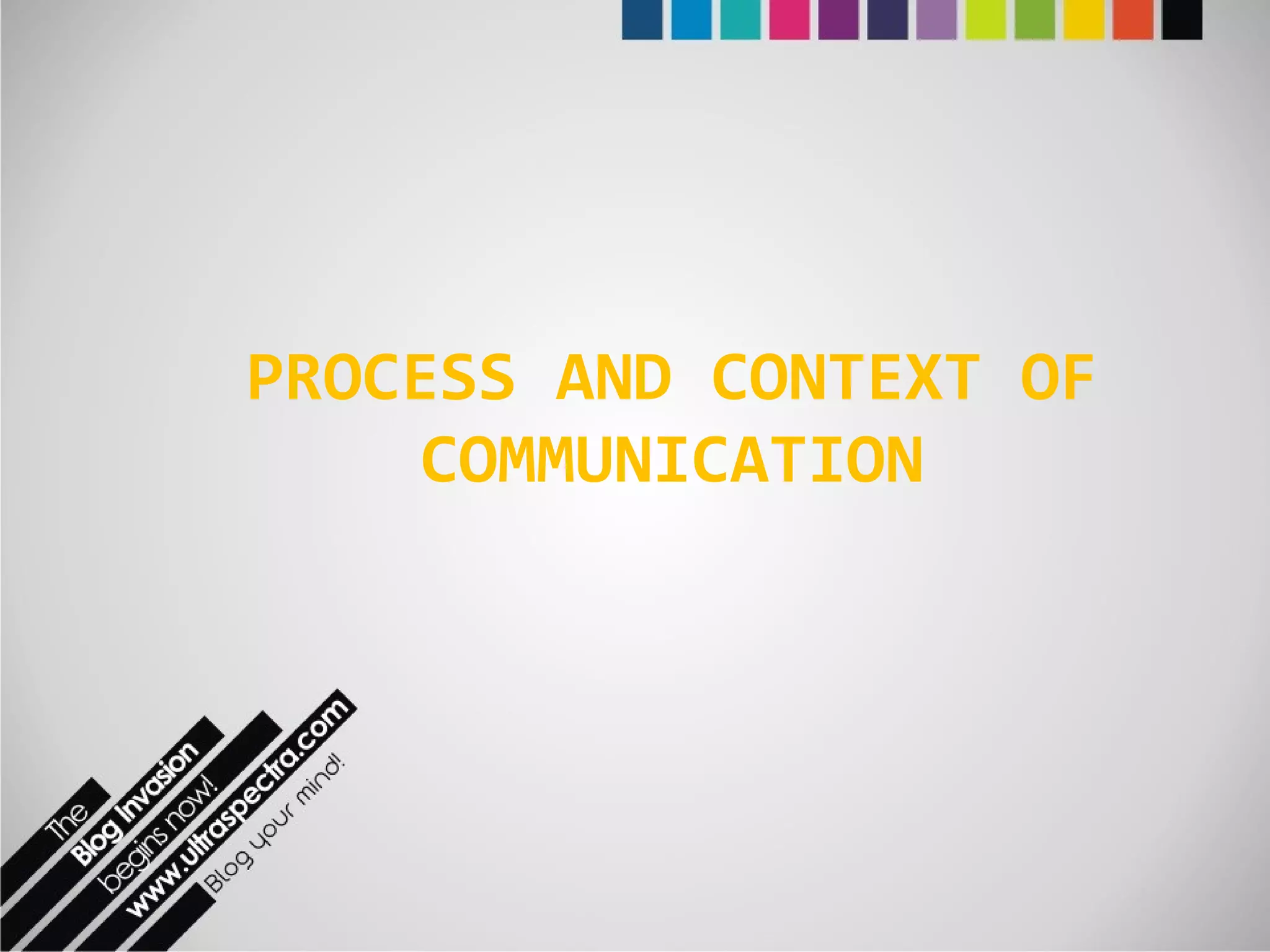 PROCESS AND CONTEXT OF COMMUNICATION 