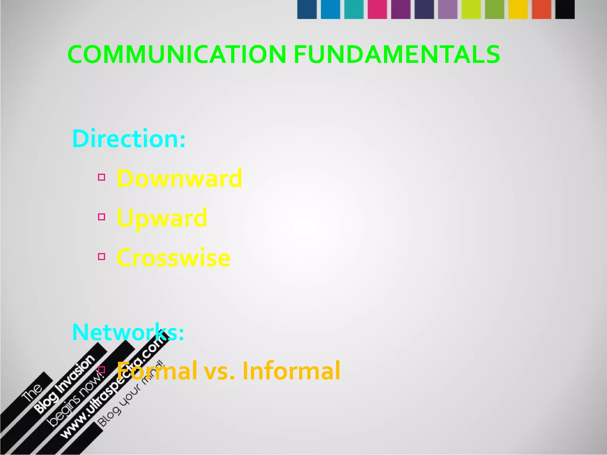 COMMUNICATION FUNDAMENTALS Direction: Downward Upward Crosswise  Networks: Formal vs. Informal 