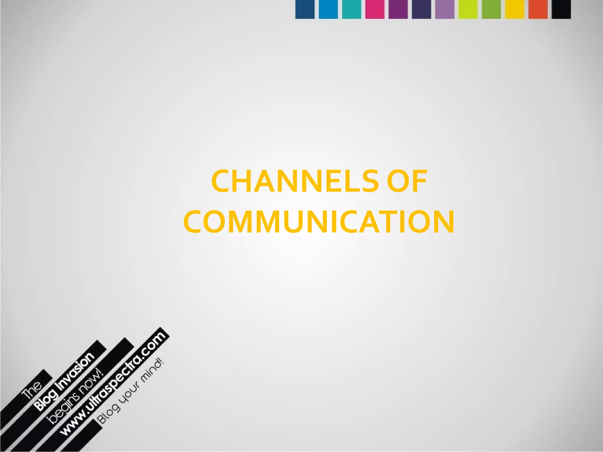 CHANNELS OF COMMUNICATION 