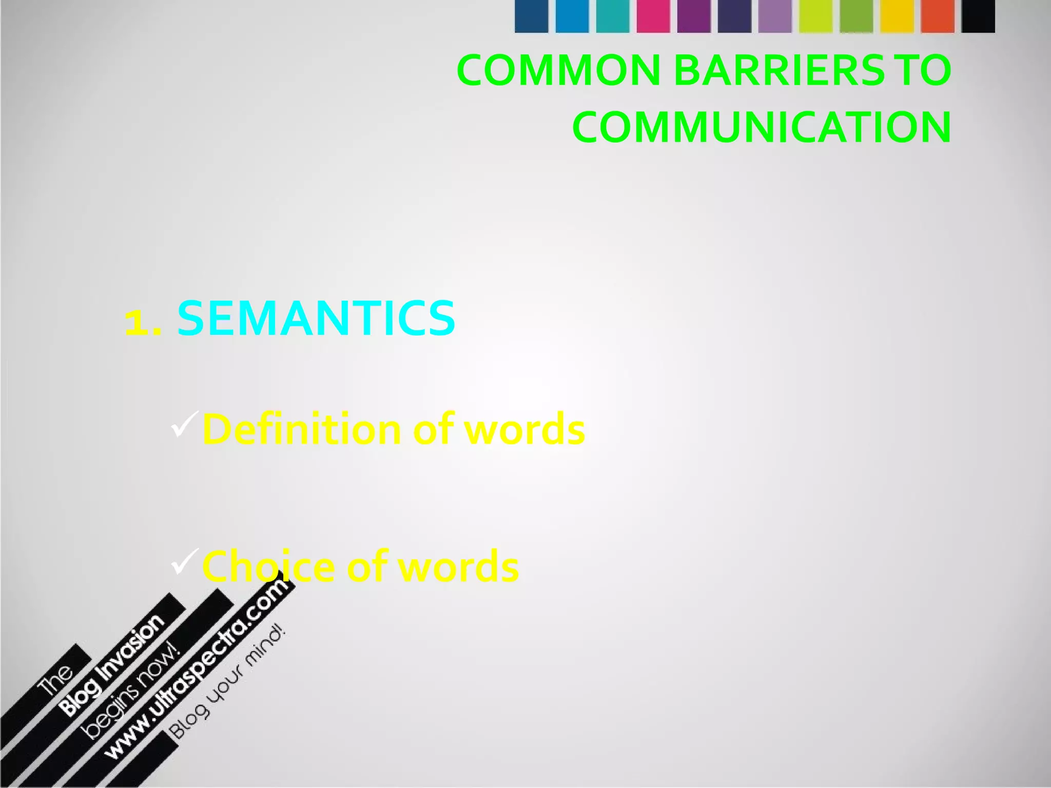 COMMON BARRIERS TO COMMUNICATION 1.  SEMANTICS Definition of words Choice of words 
