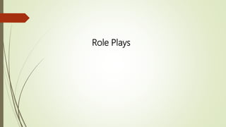 Role Plays
 