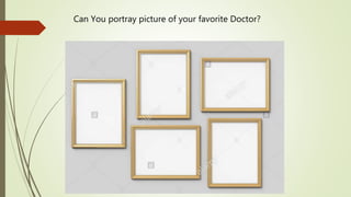 Can You portray picture of your favorite Doctor?
 