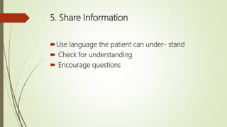 5. Share Information
Use language the patient can under- stand
 Check for understanding
 Encourage questions
 