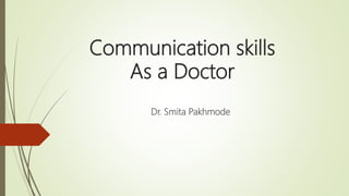 Communication skills
As a Doctor
Dr. Smita Pakhmode
 