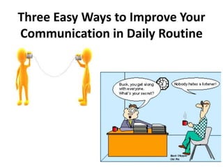 Three Easy Ways to Improve Your
Communication in Daily Routine
 