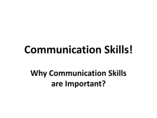 Communication Skills!
Why Communication Skills
are Important?
 