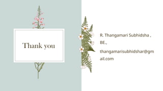 Thank you
R. Thangamari Subhidsha ,
BE.,
thangamarisubhidshar@gm
ail.com
 