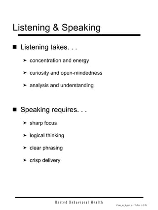 Listening & Speaking Listening takes. . . concentration and energy curiosity and open-mindedness analysis and understanding Speaking requires. . . sharp focus logical thinking clear phrasing crisp delivery 