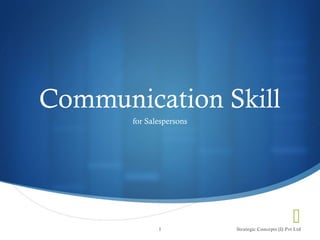 
Communication Skill
for Salespersons
Strategic Concepts (I) Pvt Ltd1
 