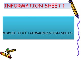 INFORMATION SHEET 1
MODULE TITLE :-COMMUNICATION SKILLS-
 