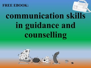 1
FREE EBOOK:
CommunicationSkills365.info
communication skills
in guidance and
counselling
 