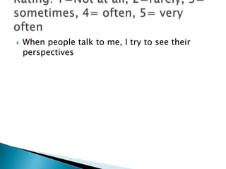    When people talk to me, I try to see their
    perspectives
 