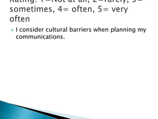    I consider cultural barriers when planning my
    communications.
 