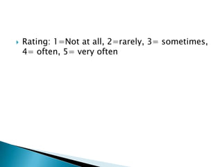    Rating: 1=Not at all, 2=rarely, 3= sometimes,
    4= often, 5= very often
 