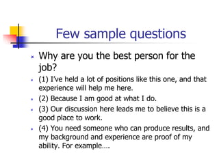 Few sample questions
 Why are you the best person for the
job?
 (1) I’ve held a lot of positions like this one, and that...