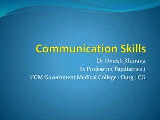 Dr Omesh Khurana
Ex Professor ( Paediatrics )
CCM Government Medical College : Durg : CG
 