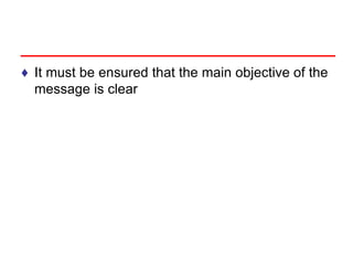 ♦ It must be ensured that the main objective of the
message is clear
 