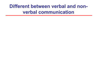 Different between verbal and non-
verbal communication
 