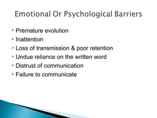  Premature evolution 
 Inattention 
 Loss of transmission & poor retention 
 Undue reliance on the written word 
 Distrust of communication 
 Failure to communicate 
 