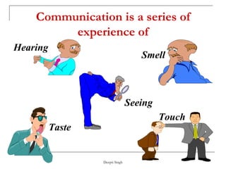 Communication is a series of experience of Hearing Smell Seeing Taste Touch 