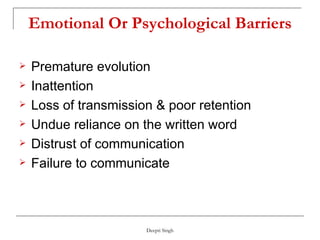 Emotional Or Psychological Barriers Premature evolution Inattention Loss of transmission & poor retention Undue reliance on the written word Distrust of communication Failure to communicate 