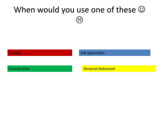 When would you use one of these 
                 


Texting           Job application



Formal letter      Personal Statement
 