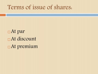Terms of issue of shares: 
At par 
At discount 
At premium 
 