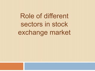 Role of different 
sectors in stock 
exchange market 
 