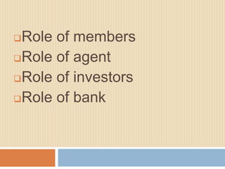 Role of members 
Role of agent 
Role of investors 
Role of bank 
 